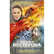 Нестерова Н.В.  Жребий праведных грешниц. Стать огнем: Роман. - Москва: АСТ,2015.-320 с.