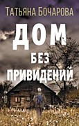Бочарова Т. Дом без привидений-М.: Эксмо, 2020.-320с.